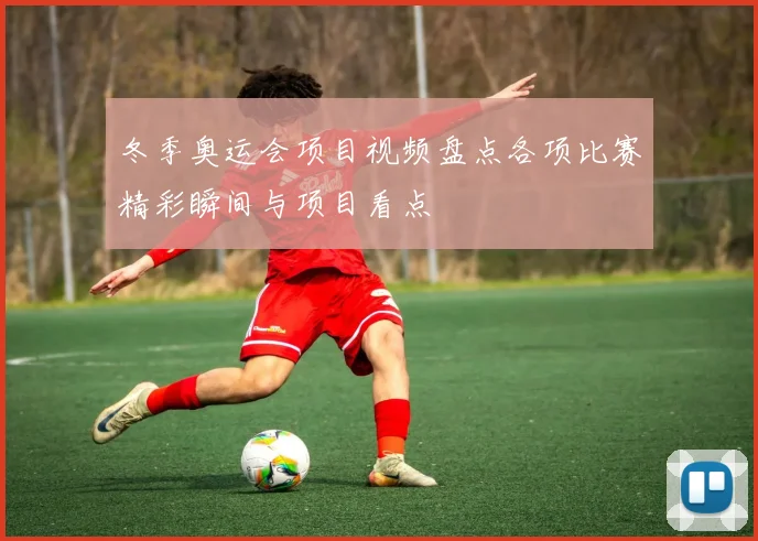 冬季奥运会项目视频盘点各项比赛精彩瞬间与项目看点
