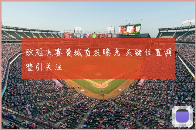 欧冠决赛曼城首发曝光 关键位置调整引关注