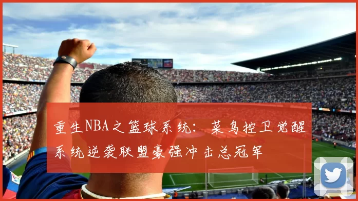 重生NBA之篮球系统:菜鸟控卫觉醒系统逆袭联盟豪强冲击总冠军