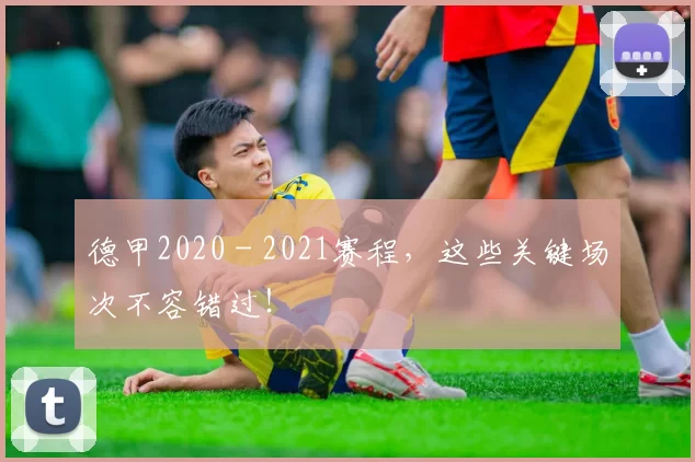 德甲2020 - 2021赛程，这些关键场次不容错过！