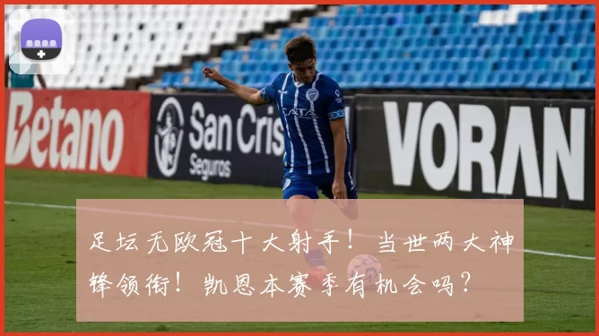 足坛无欧冠十大射手!当世两大神锋领衔!凯恩本赛季有机会吗?