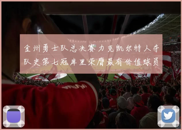 金州勇士队总决赛力克凯尔特人夺队史第七冠库里荣膺最有价值球员